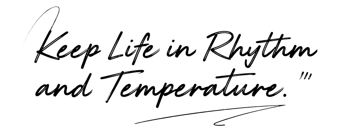 Keep Life in Rhythm and Temperature.